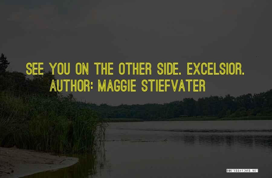 Maggie Stiefvater Quotes: See You On The Other Side. Excelsior.