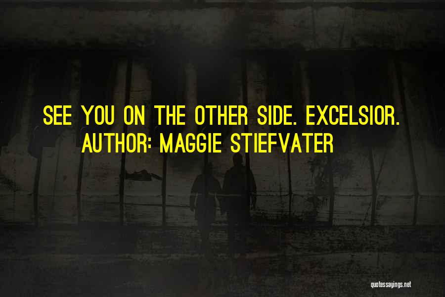 Maggie Stiefvater Quotes: See You On The Other Side. Excelsior.