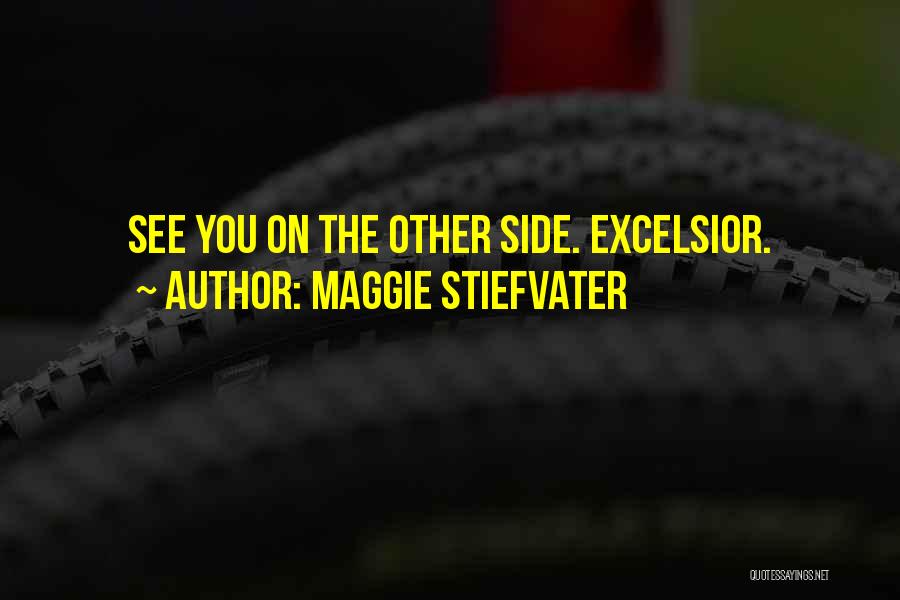Maggie Stiefvater Quotes: See You On The Other Side. Excelsior.