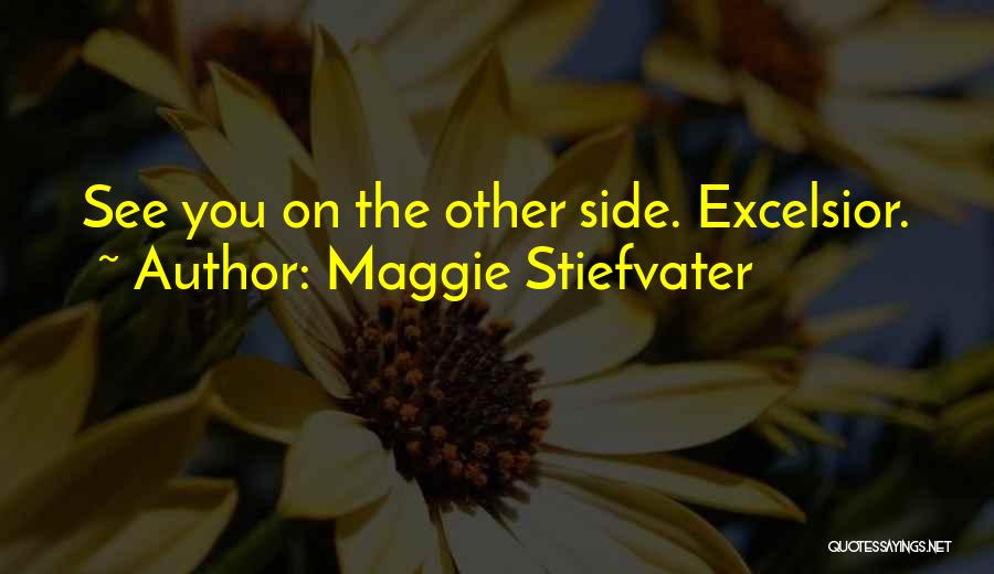 Maggie Stiefvater Quotes: See You On The Other Side. Excelsior.
