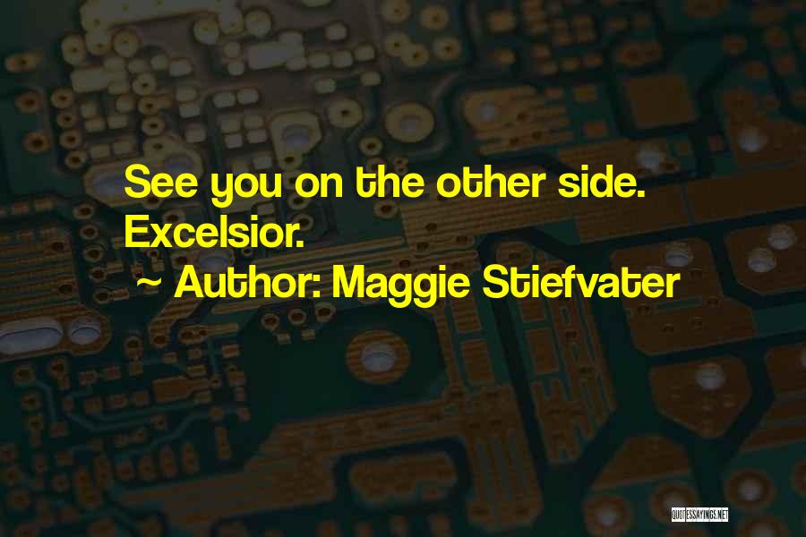 Maggie Stiefvater Quotes: See You On The Other Side. Excelsior.