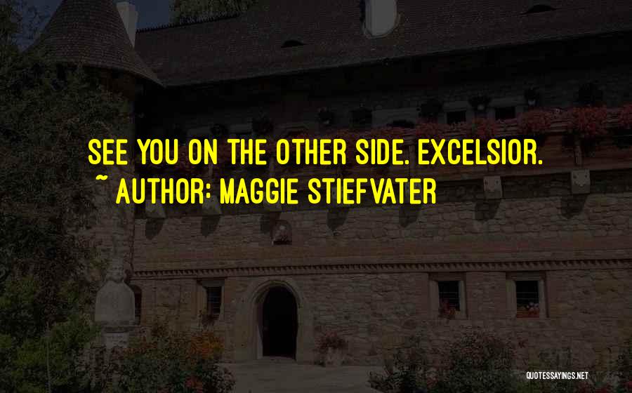 Maggie Stiefvater Quotes: See You On The Other Side. Excelsior.