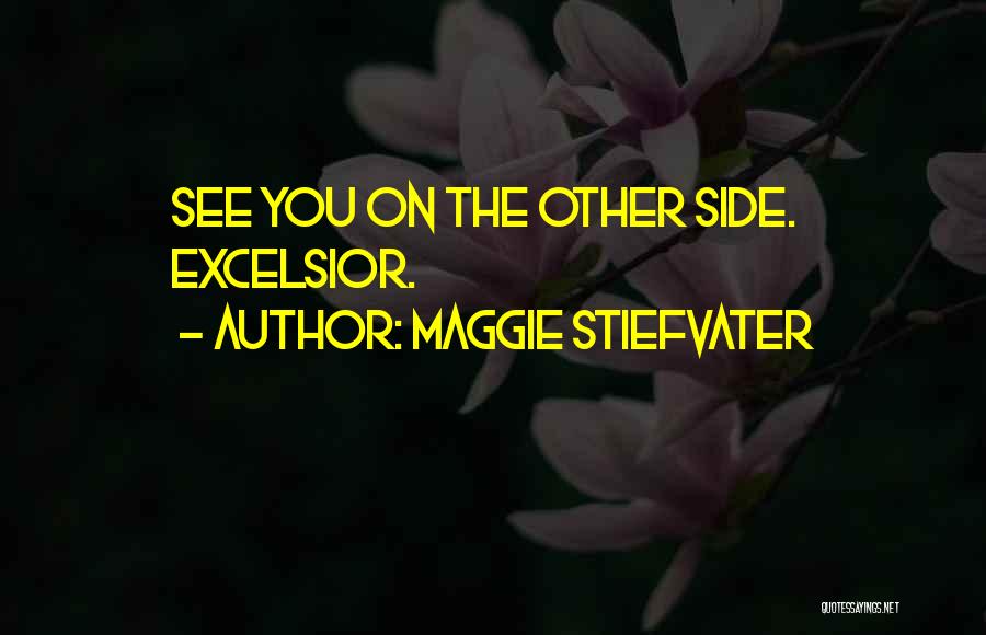 Maggie Stiefvater Quotes: See You On The Other Side. Excelsior.