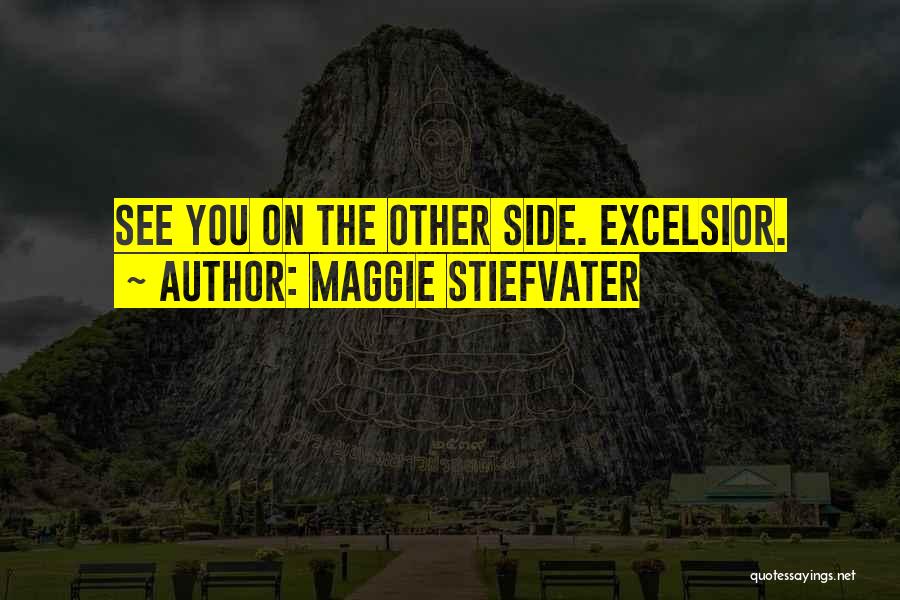 Maggie Stiefvater Quotes: See You On The Other Side. Excelsior.