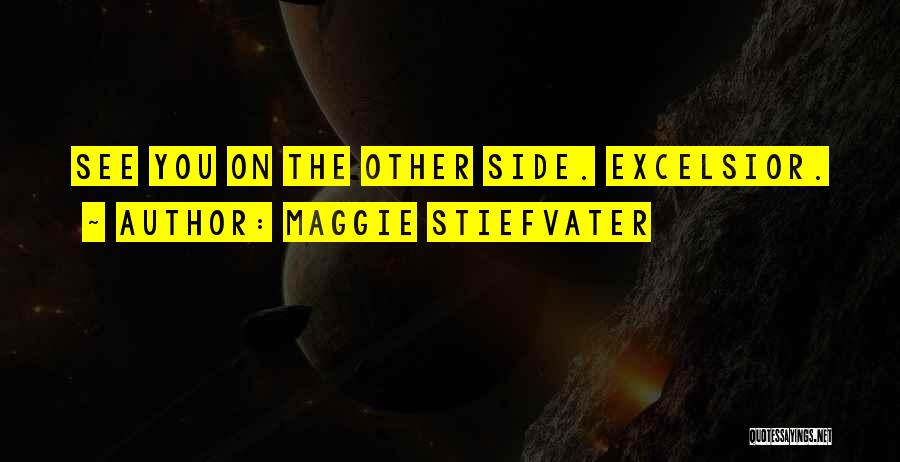 Maggie Stiefvater Quotes: See You On The Other Side. Excelsior.