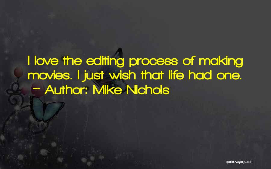 Mike Nichols Quotes: I Love The Editing Process Of Making Movies. I Just Wish That Life Had One.