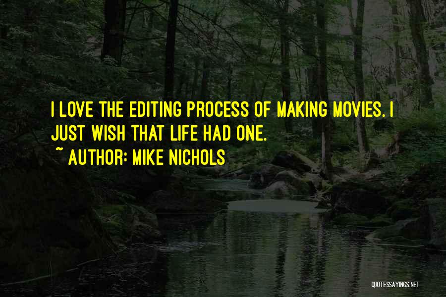 Mike Nichols Quotes: I Love The Editing Process Of Making Movies. I Just Wish That Life Had One.