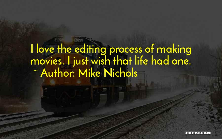 Mike Nichols Quotes: I Love The Editing Process Of Making Movies. I Just Wish That Life Had One.