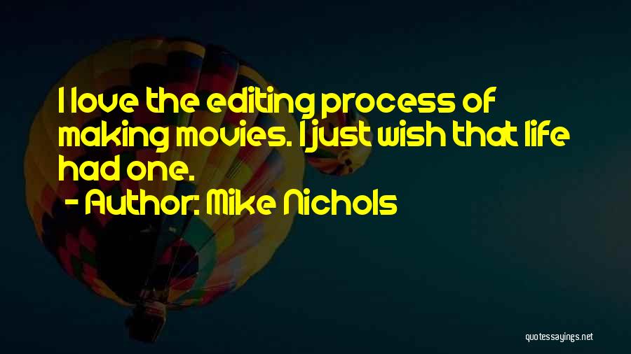 Mike Nichols Quotes: I Love The Editing Process Of Making Movies. I Just Wish That Life Had One.