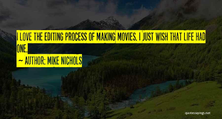 Mike Nichols Quotes: I Love The Editing Process Of Making Movies. I Just Wish That Life Had One.