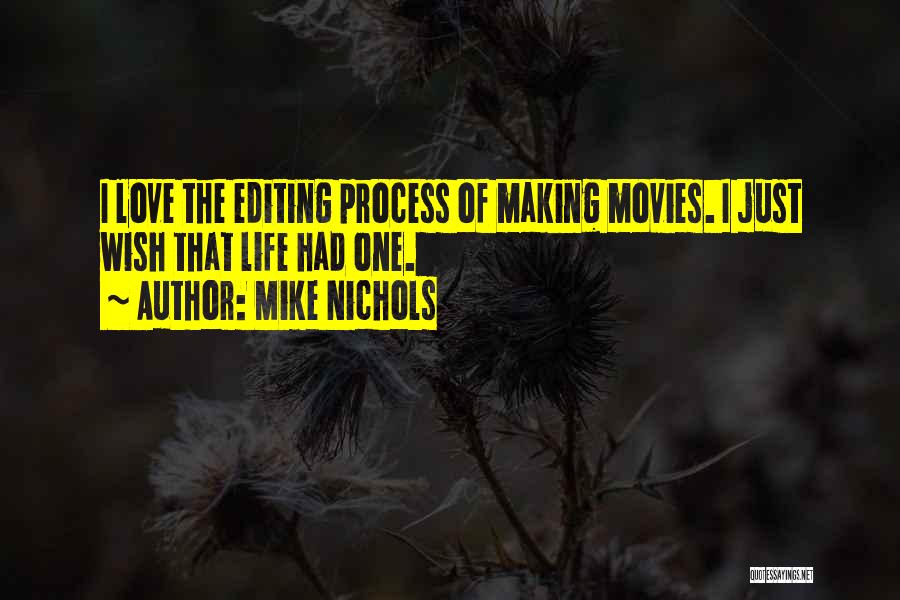 Mike Nichols Quotes: I Love The Editing Process Of Making Movies. I Just Wish That Life Had One.