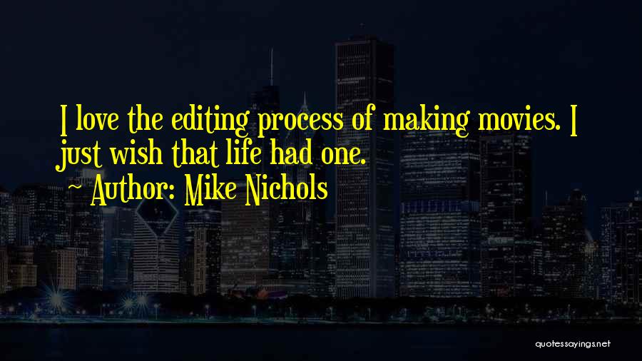 Mike Nichols Quotes: I Love The Editing Process Of Making Movies. I Just Wish That Life Had One.