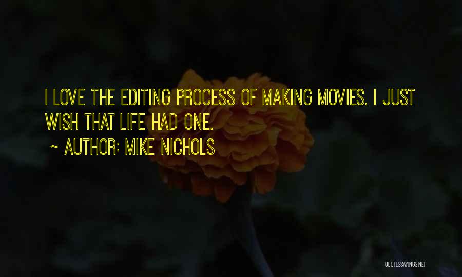 Mike Nichols Quotes: I Love The Editing Process Of Making Movies. I Just Wish That Life Had One.