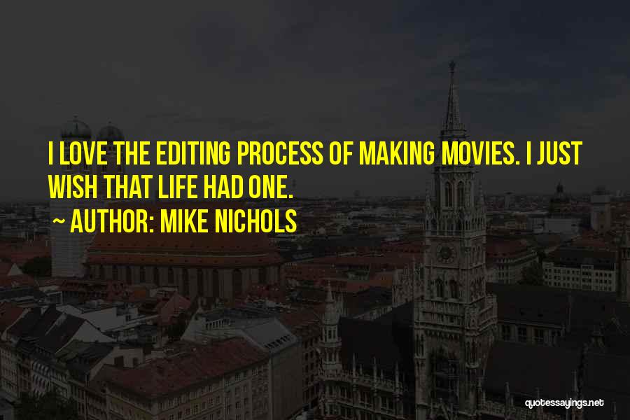 Mike Nichols Quotes: I Love The Editing Process Of Making Movies. I Just Wish That Life Had One.