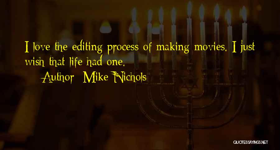 Mike Nichols Quotes: I Love The Editing Process Of Making Movies. I Just Wish That Life Had One.