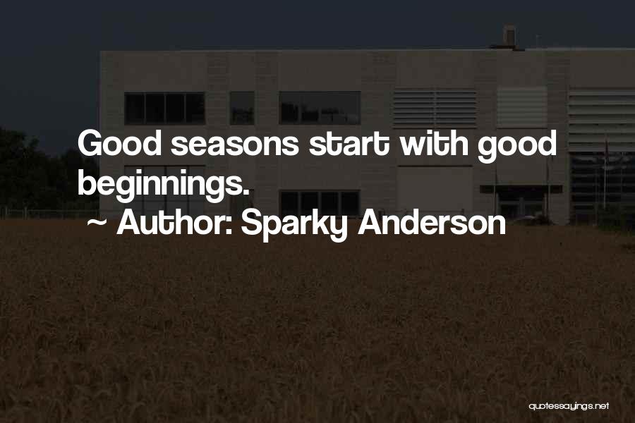 Sparky Anderson Quotes: Good Seasons Start With Good Beginnings.