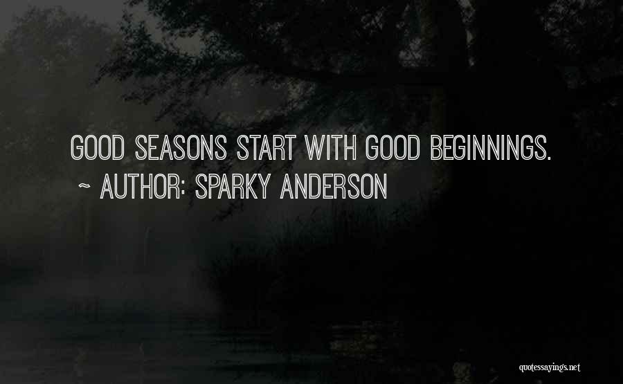Sparky Anderson Quotes: Good Seasons Start With Good Beginnings.