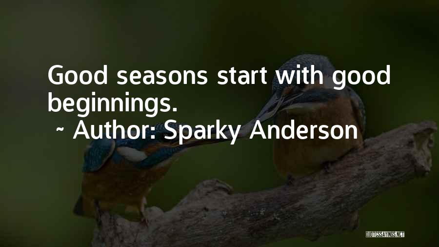 Sparky Anderson Quotes: Good Seasons Start With Good Beginnings.
