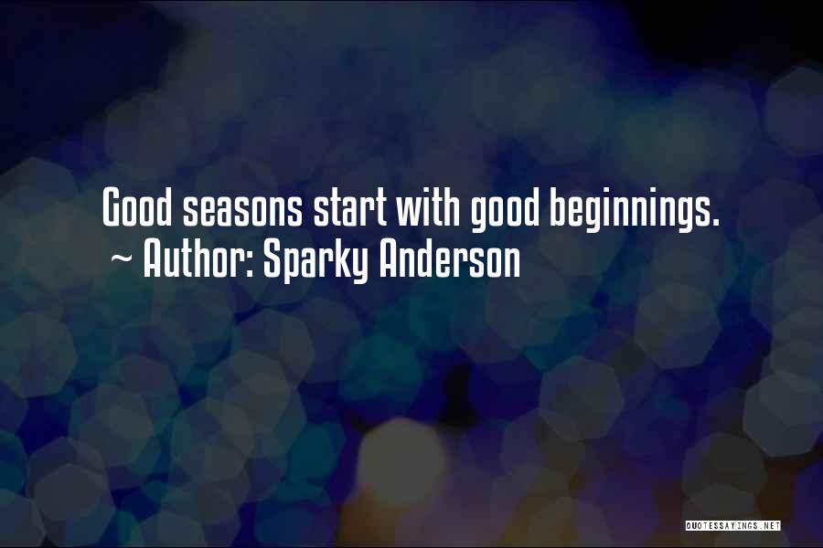 Sparky Anderson Quotes: Good Seasons Start With Good Beginnings.