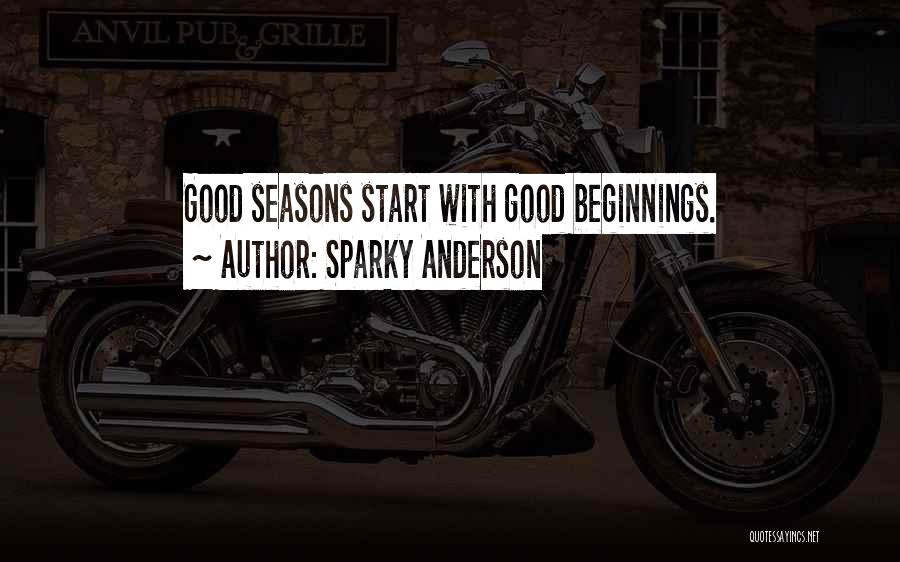 Sparky Anderson Quotes: Good Seasons Start With Good Beginnings.