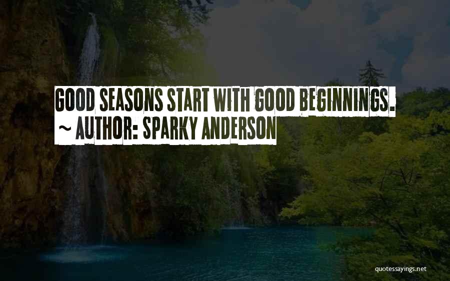 Sparky Anderson Quotes: Good Seasons Start With Good Beginnings.