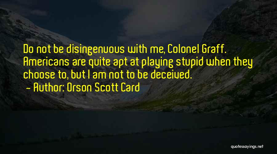 Orson Scott Card Quotes: Do Not Be Disingenuous With Me, Colonel Graff. Americans Are Quite Apt At Playing Stupid When They Choose To, But