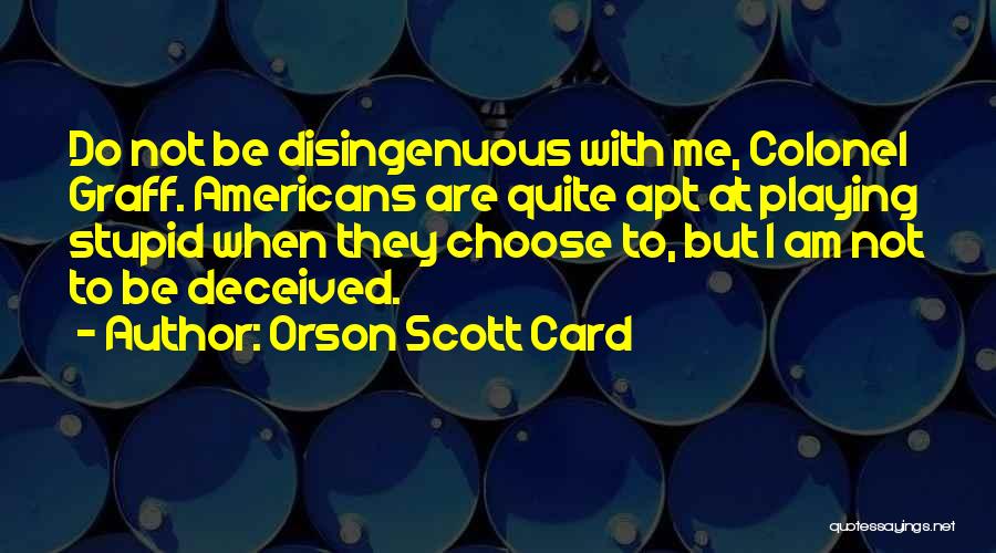 Orson Scott Card Quotes: Do Not Be Disingenuous With Me, Colonel Graff. Americans Are Quite Apt At Playing Stupid When They Choose To, But