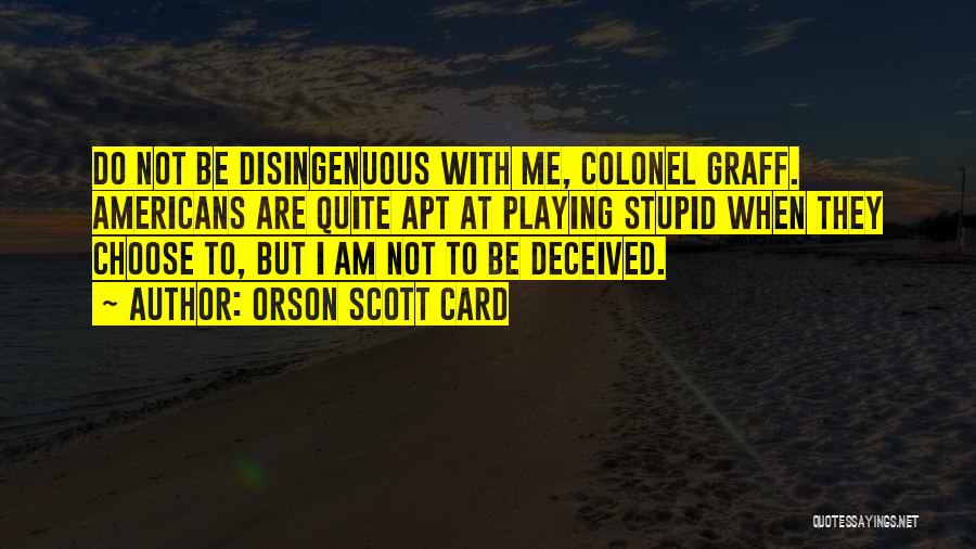 Orson Scott Card Quotes: Do Not Be Disingenuous With Me, Colonel Graff. Americans Are Quite Apt At Playing Stupid When They Choose To, But