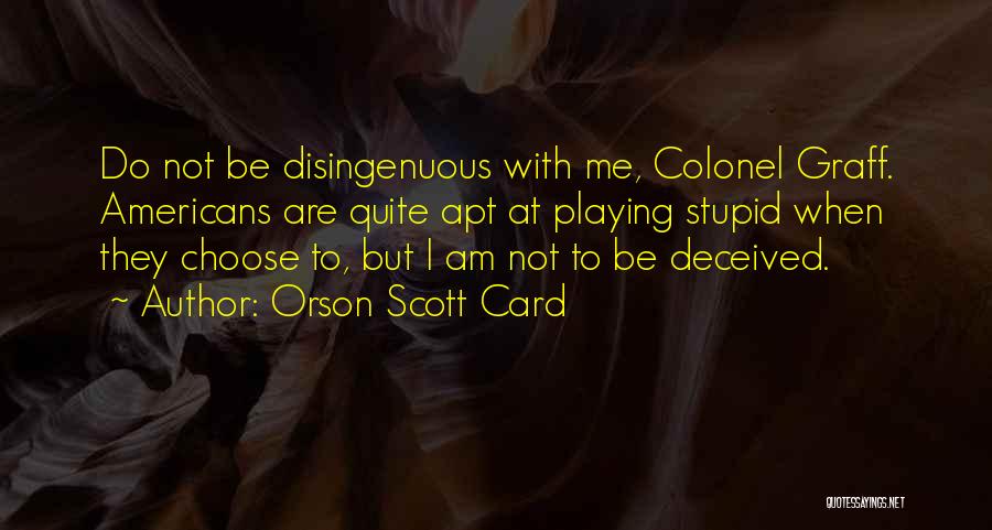 Orson Scott Card Quotes: Do Not Be Disingenuous With Me, Colonel Graff. Americans Are Quite Apt At Playing Stupid When They Choose To, But