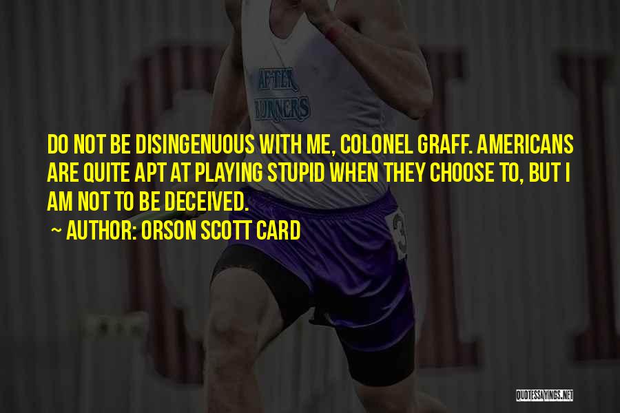 Orson Scott Card Quotes: Do Not Be Disingenuous With Me, Colonel Graff. Americans Are Quite Apt At Playing Stupid When They Choose To, But