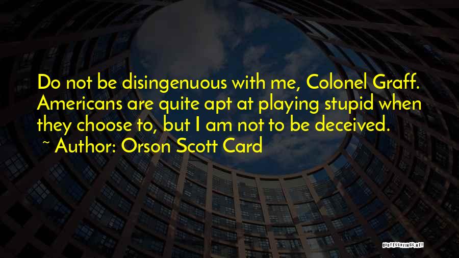 Orson Scott Card Quotes: Do Not Be Disingenuous With Me, Colonel Graff. Americans Are Quite Apt At Playing Stupid When They Choose To, But