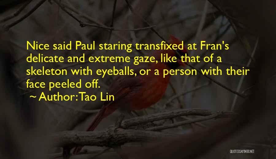 Tao Lin Quotes: Nice Said Paul Staring Transfixed At Fran's Delicate And Extreme Gaze, Like That Of A Skeleton With Eyeballs, Or A