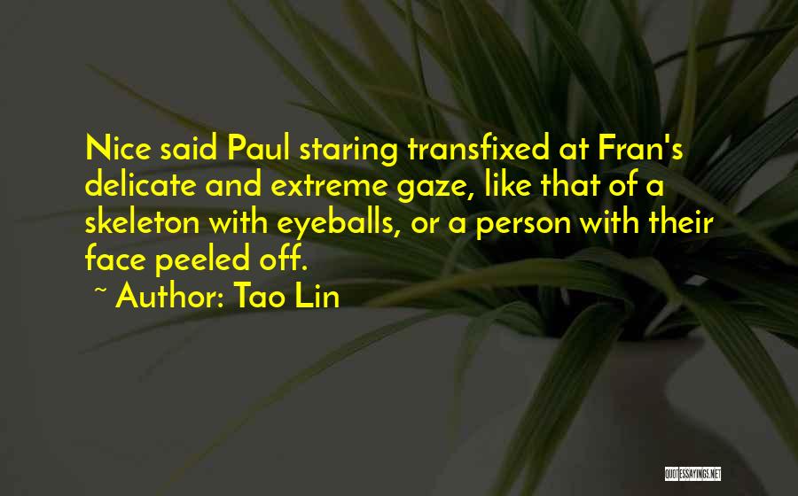 Tao Lin Quotes: Nice Said Paul Staring Transfixed At Fran's Delicate And Extreme Gaze, Like That Of A Skeleton With Eyeballs, Or A