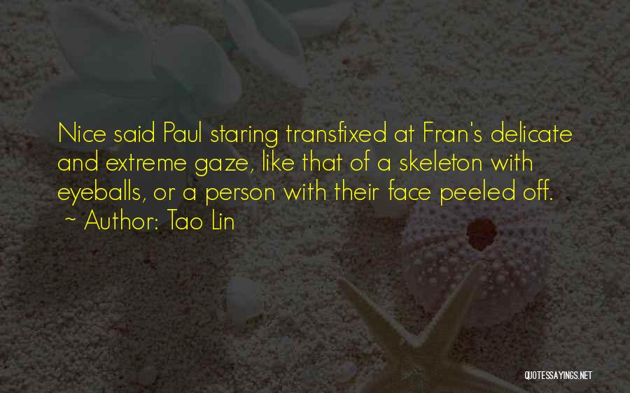 Tao Lin Quotes: Nice Said Paul Staring Transfixed At Fran's Delicate And Extreme Gaze, Like That Of A Skeleton With Eyeballs, Or A