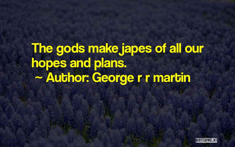 George R R Martin Quotes: The Gods Make Japes Of All Our Hopes And Plans.