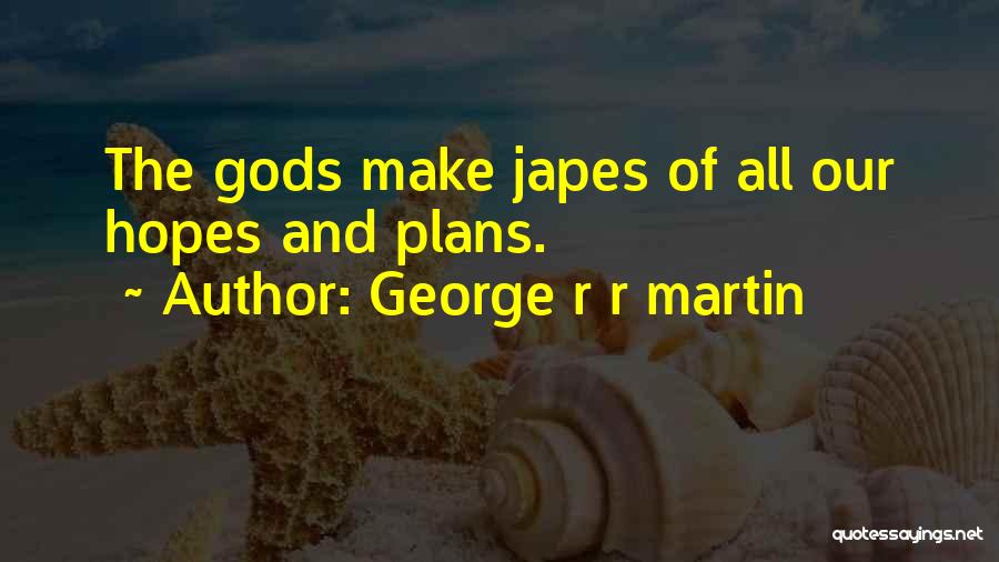 George R R Martin Quotes: The Gods Make Japes Of All Our Hopes And Plans.
