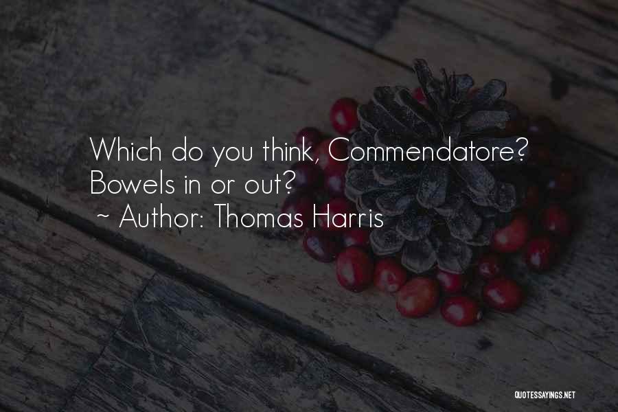 Thomas Harris Quotes: Which Do You Think, Commendatore? Bowels In Or Out?