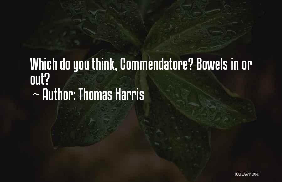 Thomas Harris Quotes: Which Do You Think, Commendatore? Bowels In Or Out?