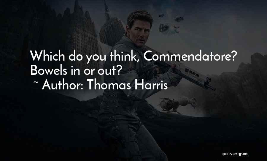 Thomas Harris Quotes: Which Do You Think, Commendatore? Bowels In Or Out?
