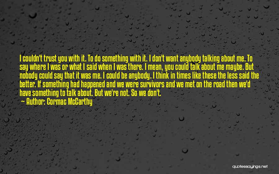 Cormac McCarthy Quotes: I Couldn't Trust You With It. To Do Something With It. I Don't Want Anybody Talking About Me. To Say