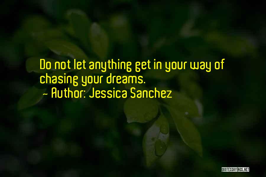 Jessica Sanchez Quotes: Do Not Let Anything Get In Your Way Of Chasing Your Dreams.