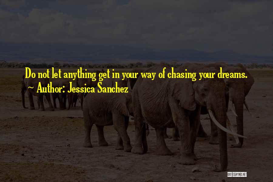 Jessica Sanchez Quotes: Do Not Let Anything Get In Your Way Of Chasing Your Dreams.