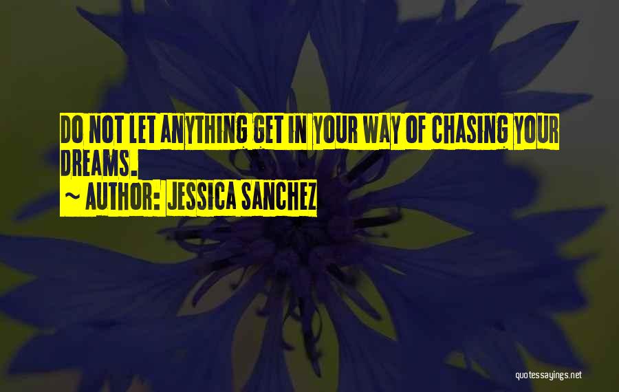 Jessica Sanchez Quotes: Do Not Let Anything Get In Your Way Of Chasing Your Dreams.