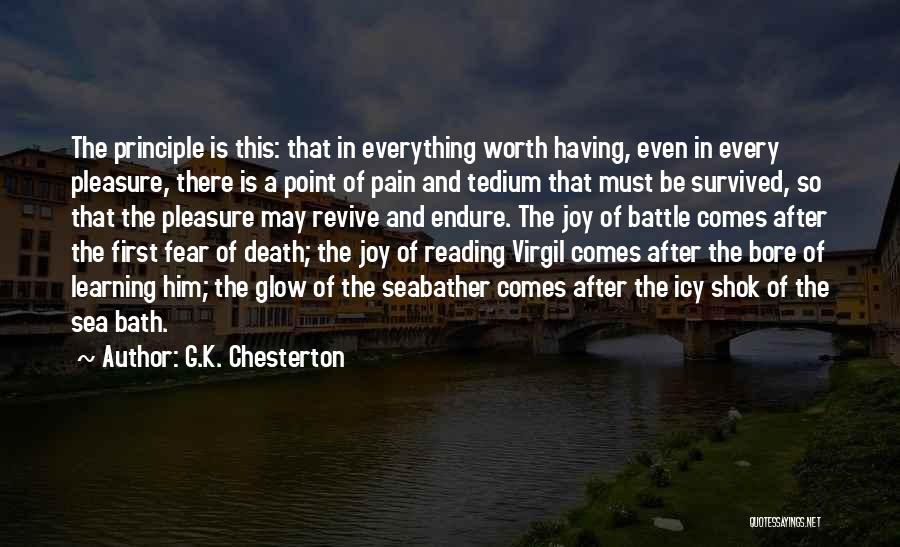 G.K. Chesterton Quotes: The Principle Is This: That In Everything Worth Having, Even In Every Pleasure, There Is A Point Of Pain And