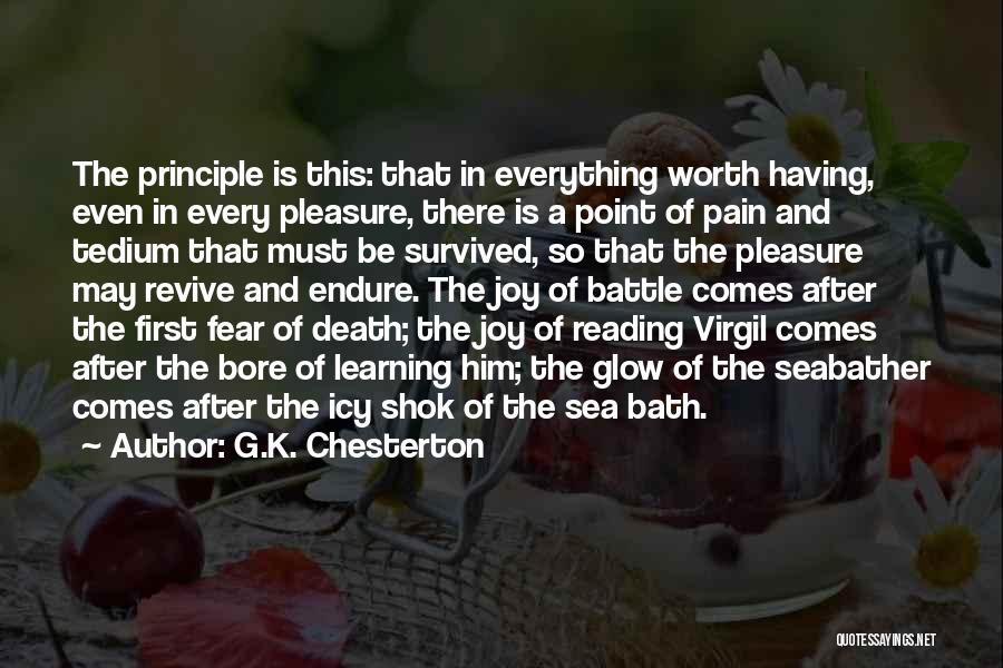 G.K. Chesterton Quotes: The Principle Is This: That In Everything Worth Having, Even In Every Pleasure, There Is A Point Of Pain And