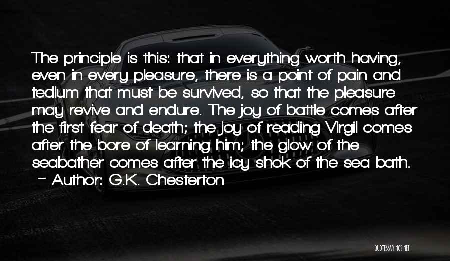 G.K. Chesterton Quotes: The Principle Is This: That In Everything Worth Having, Even In Every Pleasure, There Is A Point Of Pain And