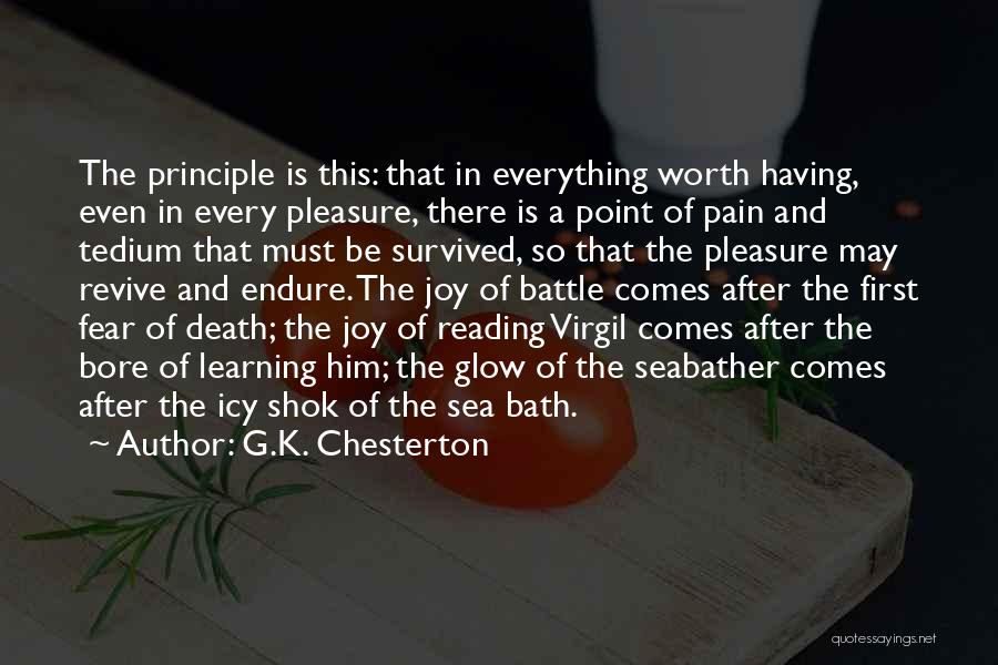 G.K. Chesterton Quotes: The Principle Is This: That In Everything Worth Having, Even In Every Pleasure, There Is A Point Of Pain And