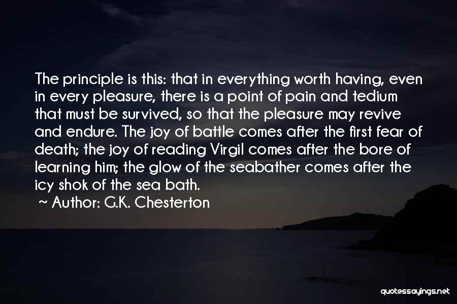 G.K. Chesterton Quotes: The Principle Is This: That In Everything Worth Having, Even In Every Pleasure, There Is A Point Of Pain And