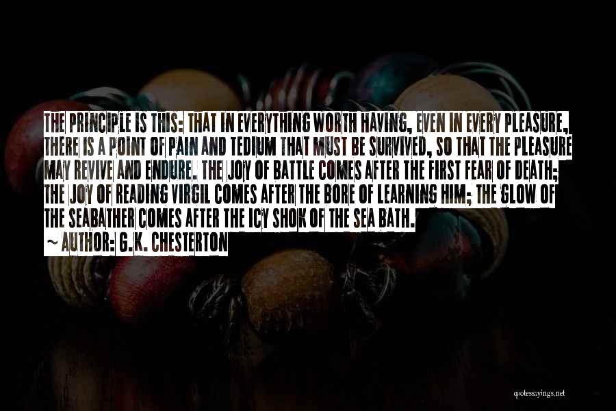 G.K. Chesterton Quotes: The Principle Is This: That In Everything Worth Having, Even In Every Pleasure, There Is A Point Of Pain And