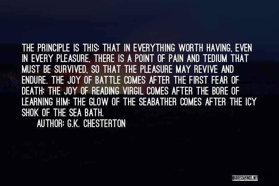 G.K. Chesterton Quotes: The Principle Is This: That In Everything Worth Having, Even In Every Pleasure, There Is A Point Of Pain And